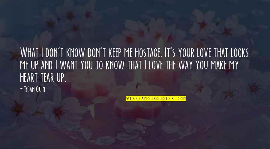 Make You Love Me Quotes By Tegan Quin: What I don't know don't keep me hostage.