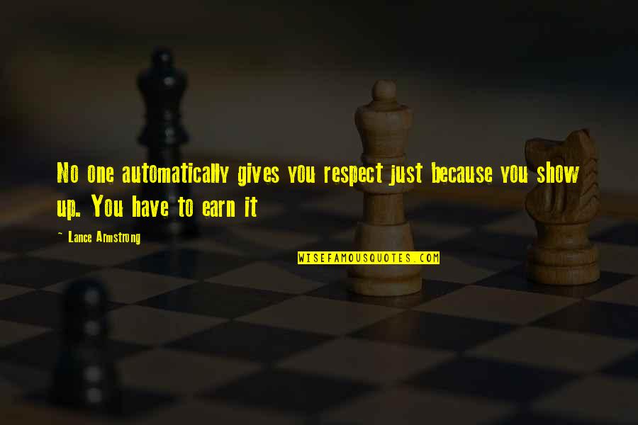 Make You My Girlfriend Quotes By Lance Armstrong: No one automatically gives you respect just because Make You My Girlfriend Quotes By Lance Armstrong: No one automatically gives you respect just because