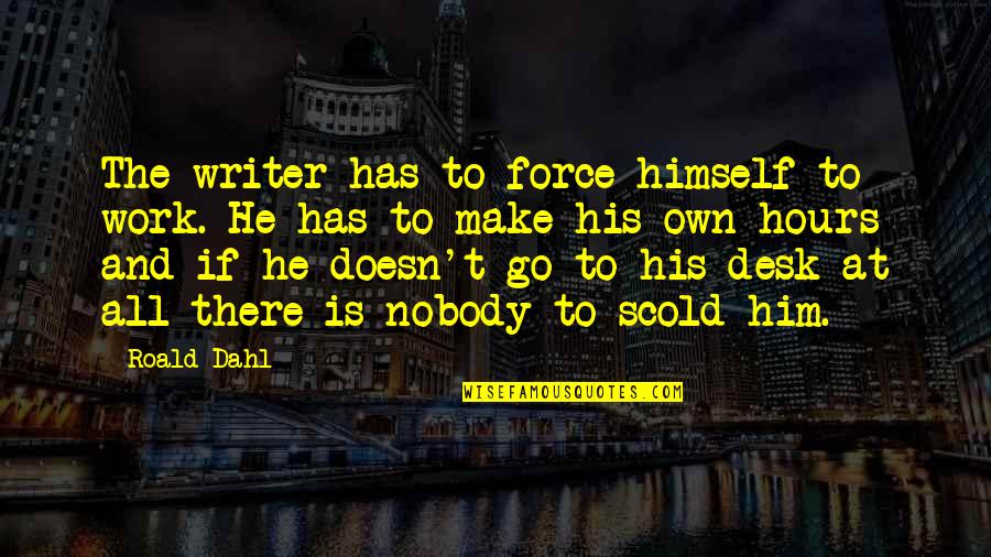 Make You My Girlfriend Quotes By Roald Dahl: The writer has to force himself to work.