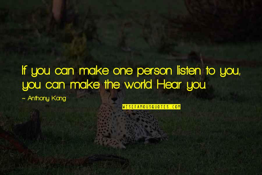 Make You Quotes By Anthony Kong: If you can make one person listen to