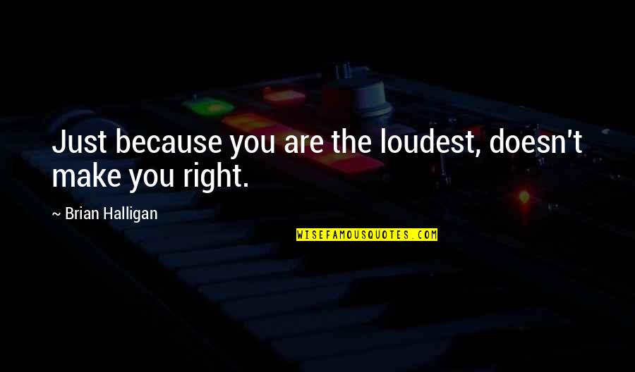 Make You Quotes By Brian Halligan: Just because you are the loudest, doesn't make
