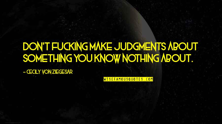 Make You Quotes By Cecily Von Ziegesar: Don't fucking make judgments about something you know