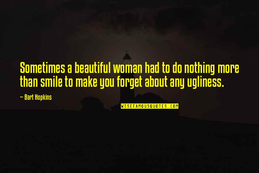 Make You Smile Quotes By Bart Hopkins: Sometimes a beautiful woman had to do nothing