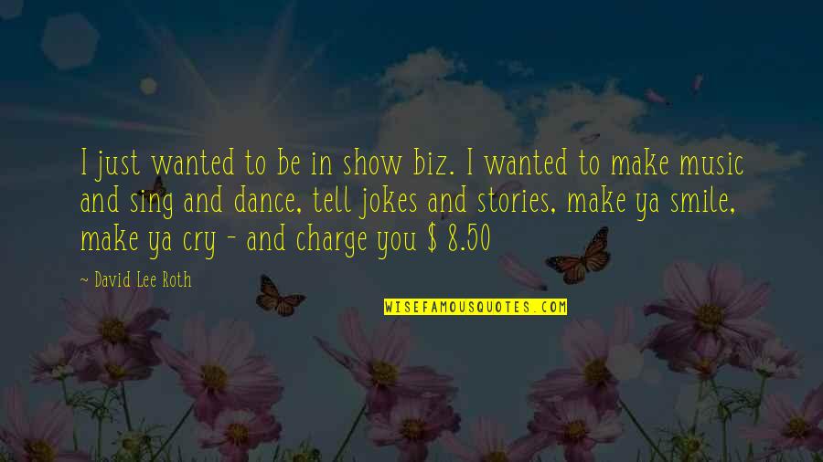 Make You Smile Quotes By David Lee Roth: I just wanted to be in show biz.