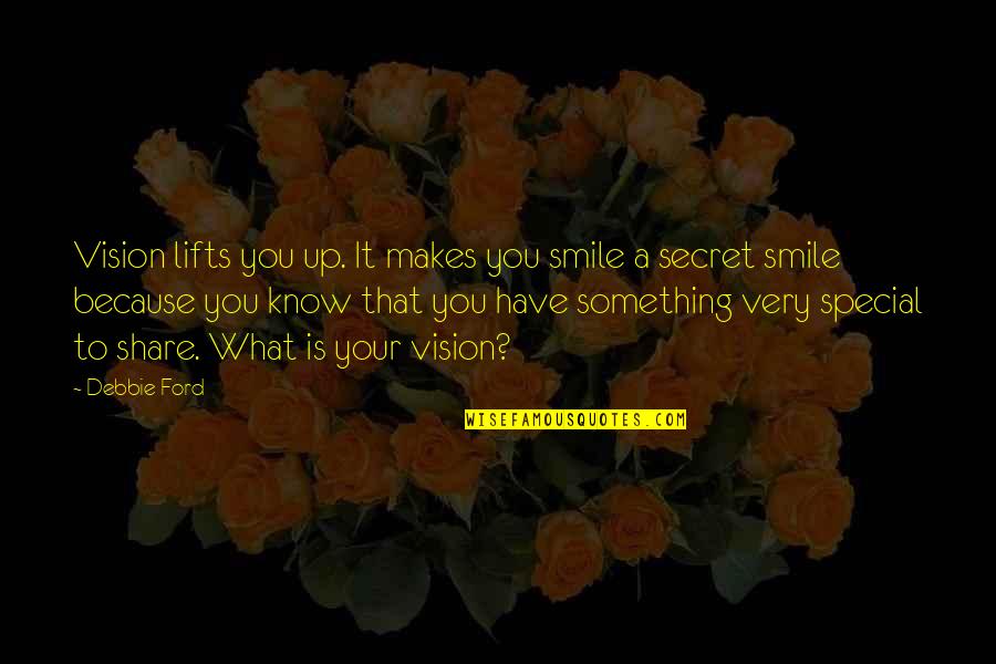 Make You Smile Quotes By Debbie Ford: Vision lifts you up. It makes you smile