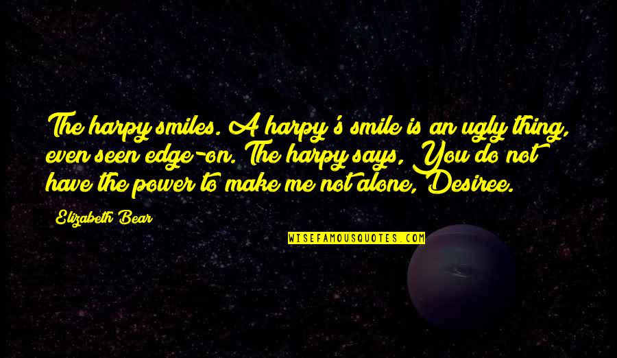 Make You Smile Quotes By Elizabeth Bear: The harpy smiles. A harpy's smile is an