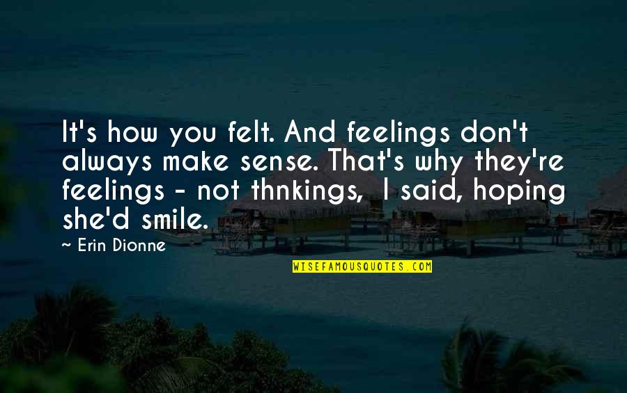 Make You Smile Quotes By Erin Dionne: It's how you felt. And feelings don't always