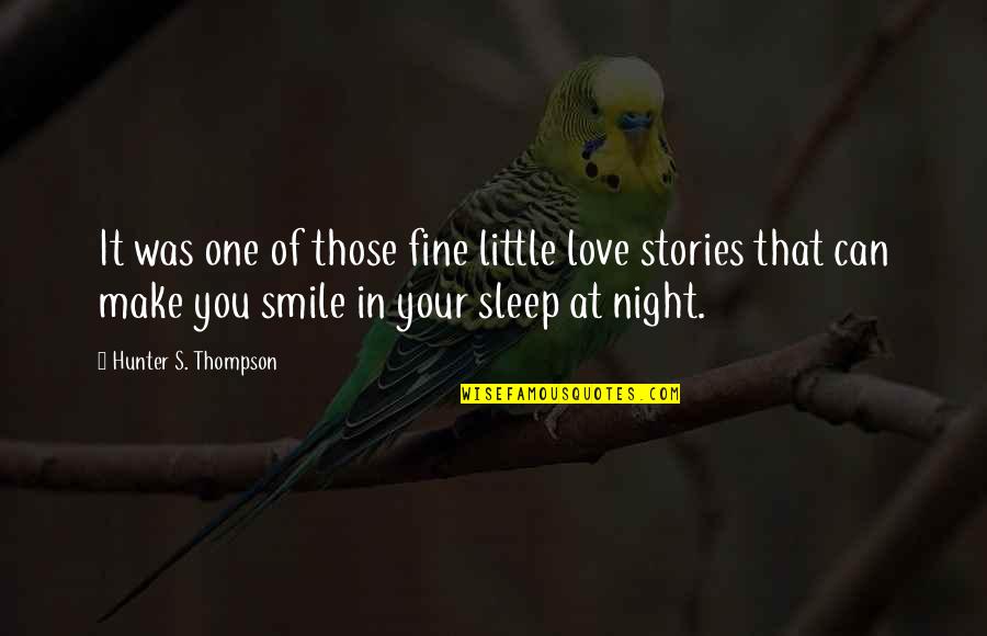 Make You Smile Quotes By Hunter S. Thompson: It was one of those fine little love
