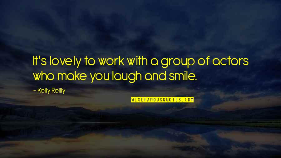 Make You Smile Quotes By Kelly Reilly: It's lovely to work with a group of