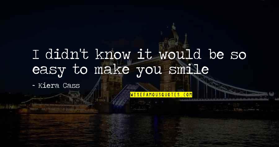Make You Smile Quotes By Kiera Cass: I didn't know it would be so easy