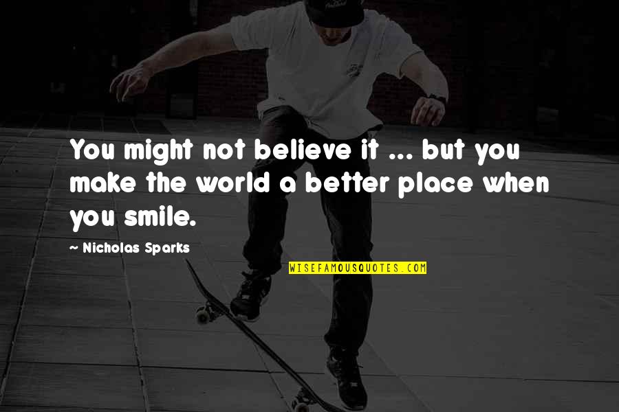 Make You Smile Quotes By Nicholas Sparks: You might not believe it ... but you