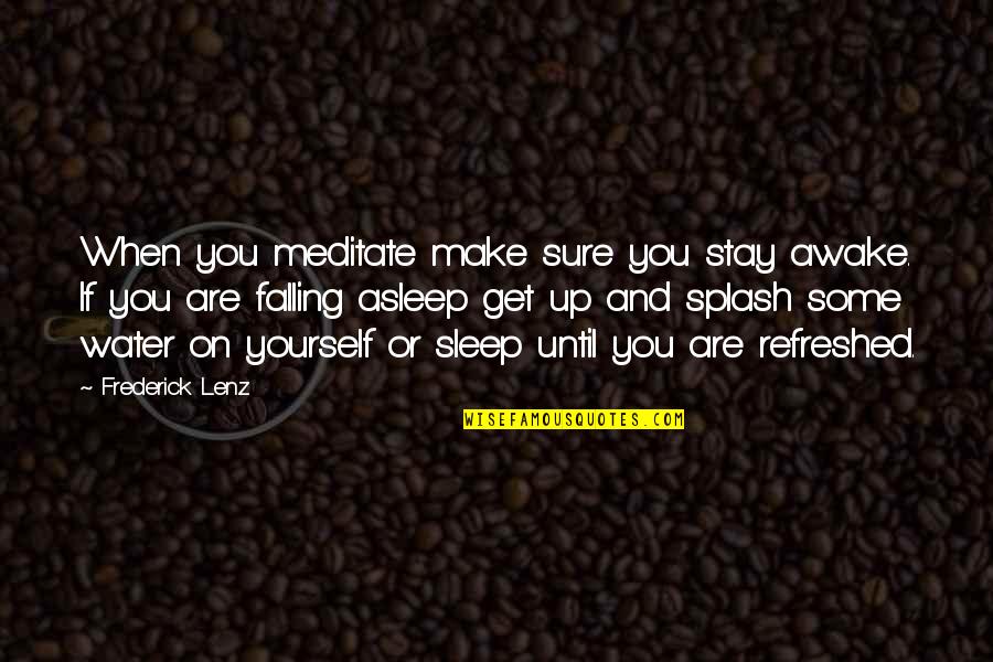 Make You Stay Quotes By Frederick Lenz: When you meditate make sure you stay awake.