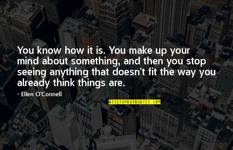 Make You Stop And Think Quotes By Ellen O'Connell: You know how it is. You make up