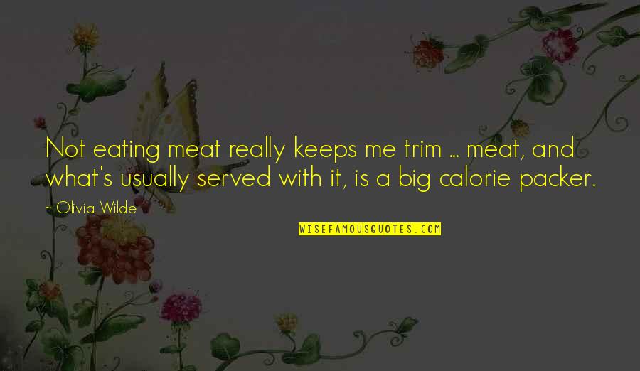 Make You Stop And Think Quotes By Olivia Wilde: Not eating meat really keeps me trim ...
