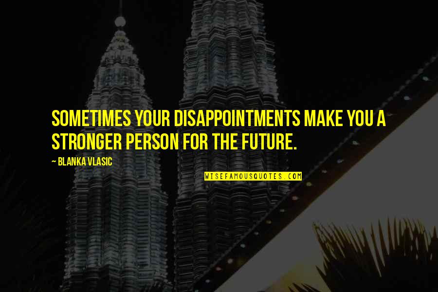 Make You Stronger Quotes By Blanka Vlasic: Sometimes your disappointments make you a stronger person