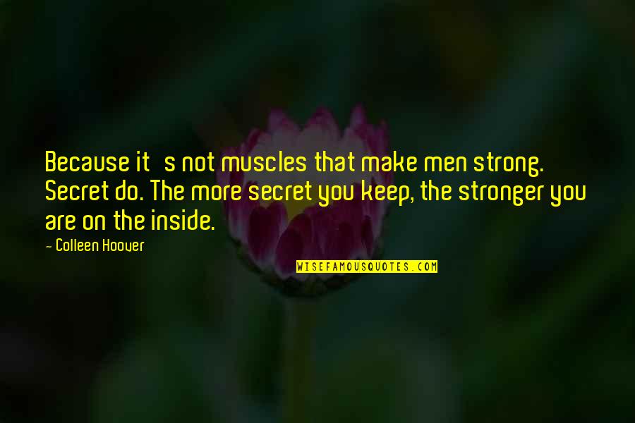 Make You Stronger Quotes By Colleen Hoover: Because it's not muscles that make men strong.