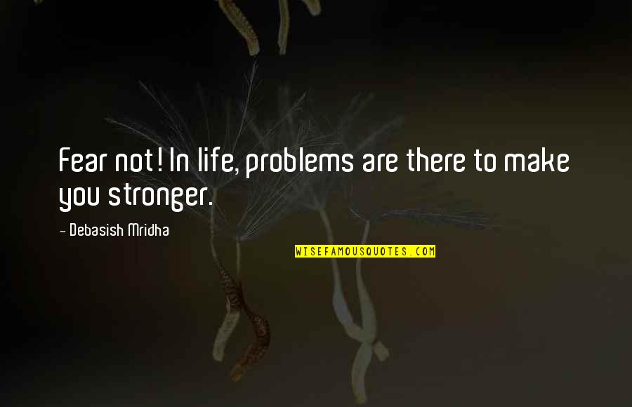 Make You Stronger Quotes By Debasish Mridha: Fear not! In life, problems are there to