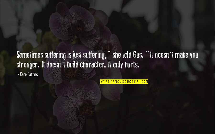 Make You Stronger Quotes By Kate Jacobs: Sometimes suffering is just suffering," she told Gus.