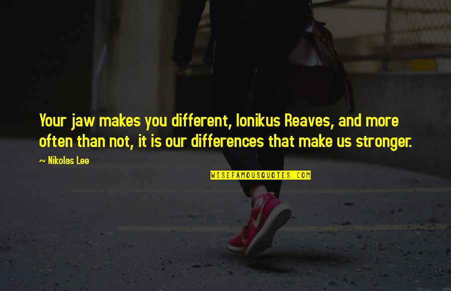 Make You Stronger Quotes By Nikolas Lee: Your jaw makes you different, Ionikus Reaves, and