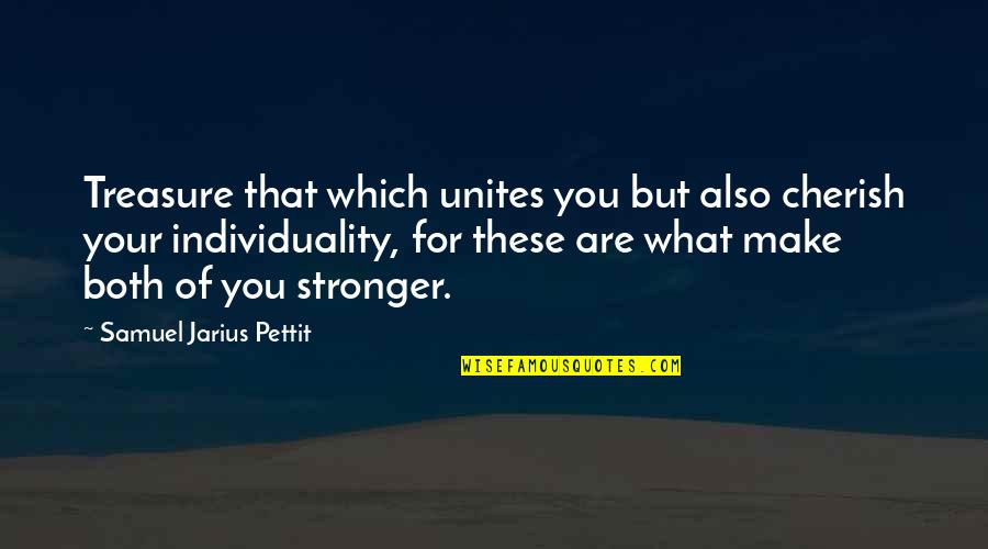 Make You Stronger Quotes By Samuel Jarius Pettit: Treasure that which unites you but also cherish