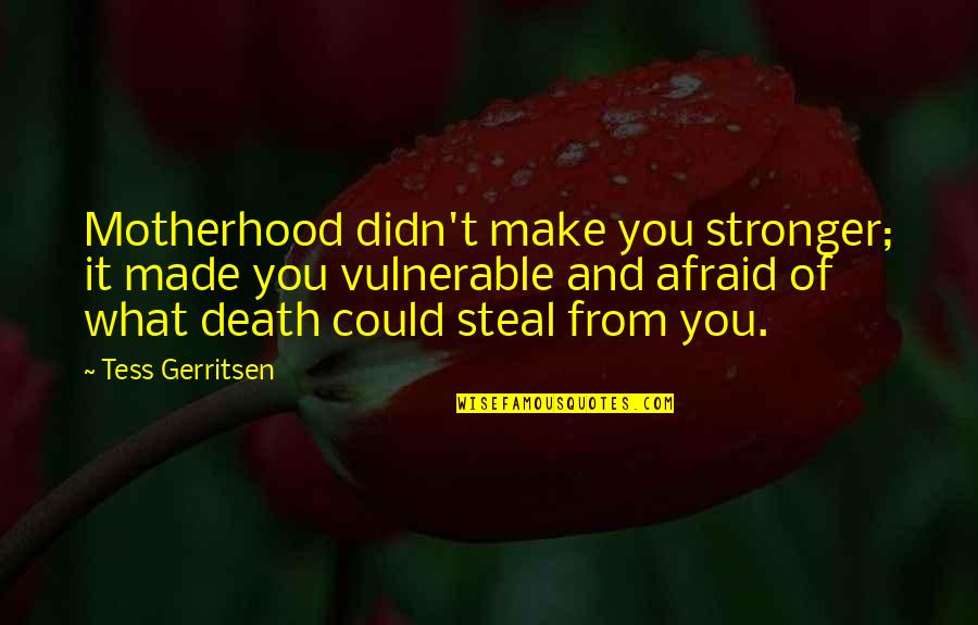 Make You Stronger Quotes By Tess Gerritsen: Motherhood didn't make you stronger; it made you