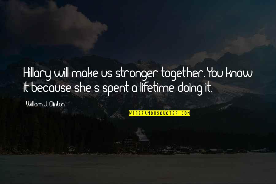 Make You Stronger Quotes By William J. Clinton: Hillary will make us stronger together. You know