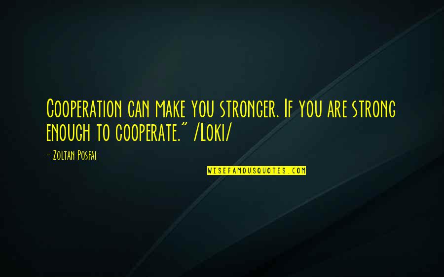 Make You Stronger Quotes By Zoltan Posfai: Cooperation can make you stronger. If you are
