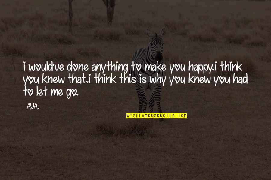 Make You Think Love Quotes By AVA.: i would've done anything to make you happy.i