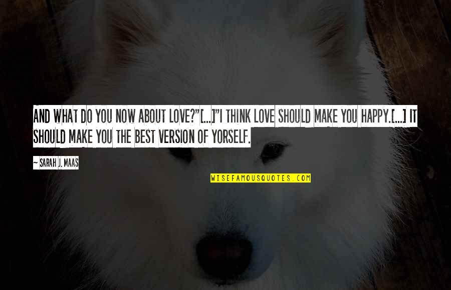 Make You Think Love Quotes By Sarah J. Maas: And what do you now about love?"[...]"I think