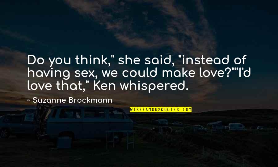 Make You Think Love Quotes By Suzanne Brockmann: Do you think," she said, "instead of having