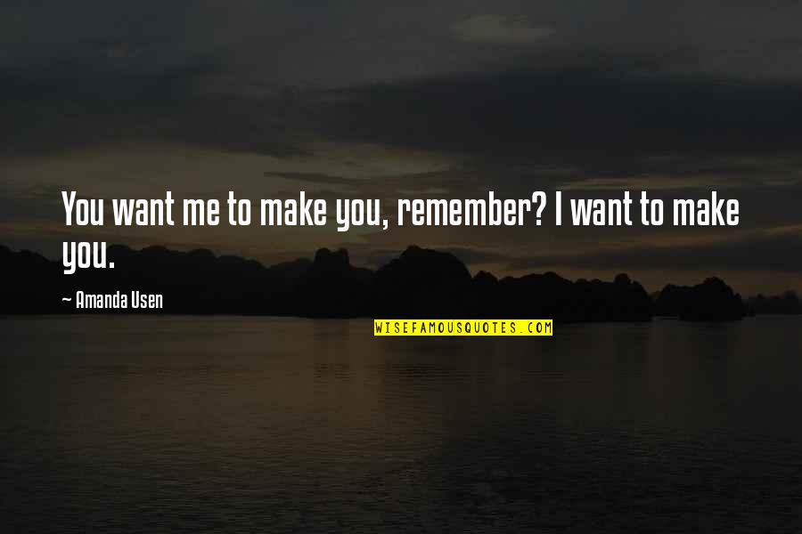 Make You Want Me Quotes By Amanda Usen: You want me to make you, remember? I