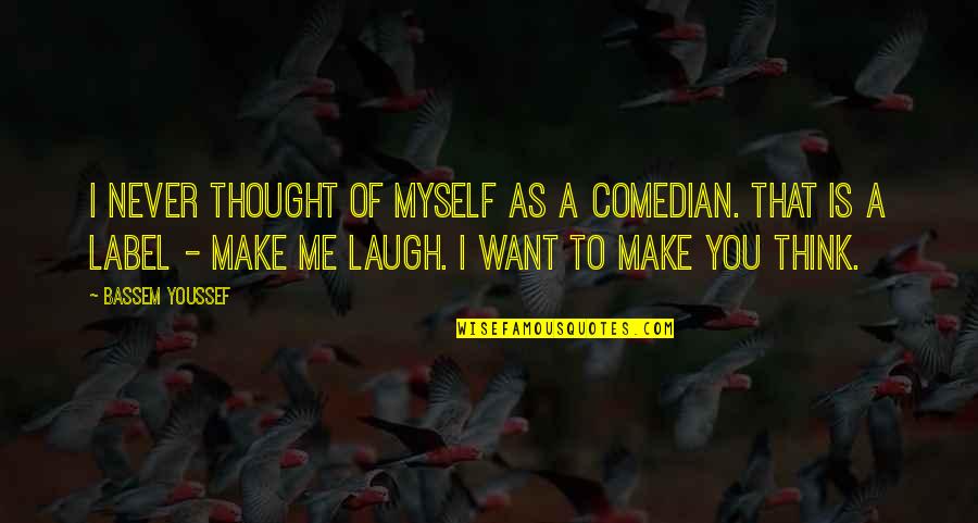 Make You Want Me Quotes By Bassem Youssef: I never thought of myself as a comedian.