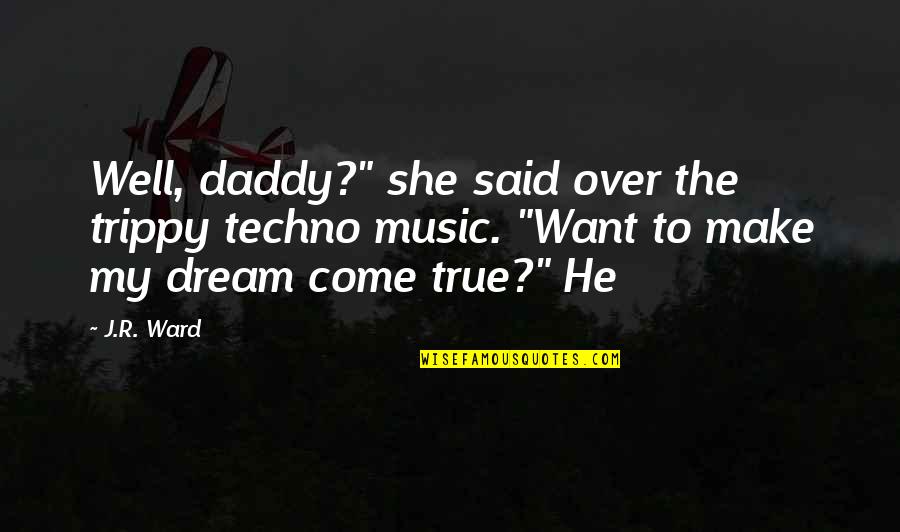 Make Your Dream Come True Quotes By J.R. Ward: Well, daddy?" she said over the trippy techno Make Your Dream Come True Quotes By J.R. Ward: Well, daddy?" she said over the trippy techno