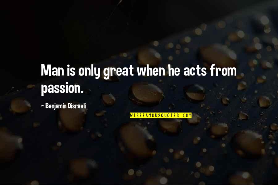 Make Your Dreams Happen Quotes By Benjamin Disraeli: Man is only great when he acts from