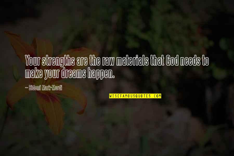 Make Your Dreams Happen Quotes By Bidemi Mark-Mordi: Your strengths are the raw materials that God