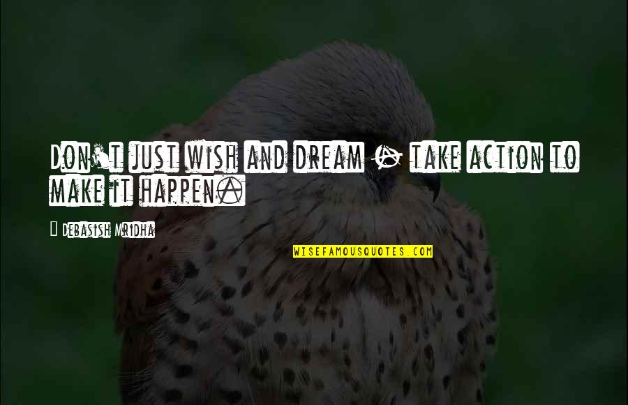 Make Your Dreams Happen Quotes By Debasish Mridha: Don't just wish and dream - take action