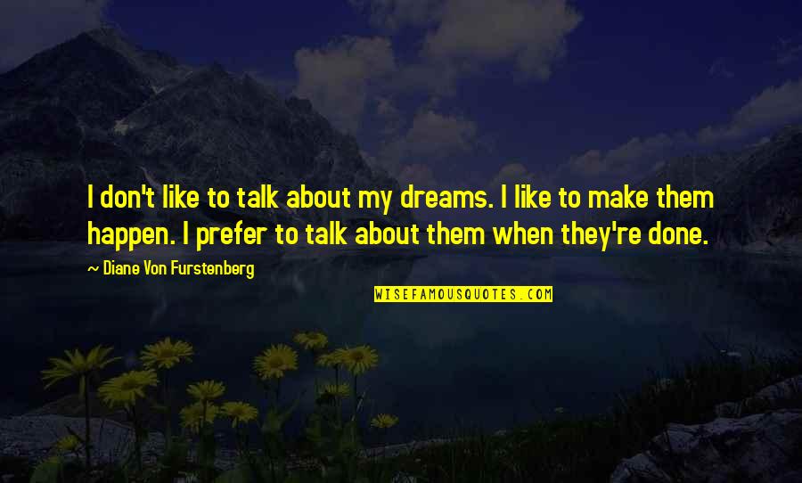 Make Your Dreams Happen Quotes By Diane Von Furstenberg: I don't like to talk about my dreams.