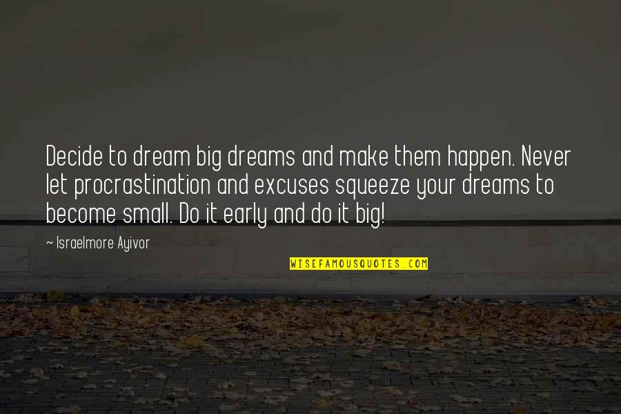 Make Your Dreams Happen Quotes By Israelmore Ayivor: Decide to dream big dreams and make them