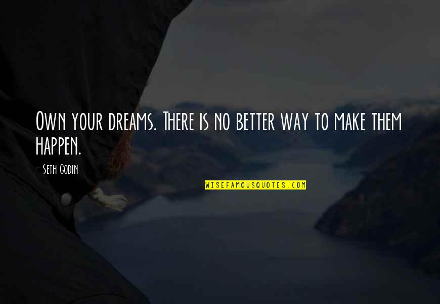 Make Your Dreams Happen Quotes By Seth Godin: Own your dreams. There is no better way