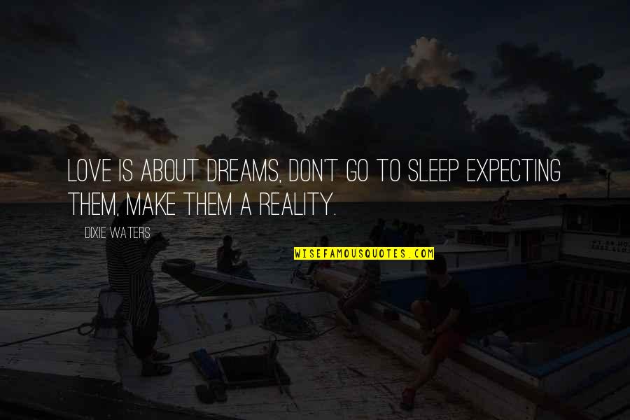 Make Your Dreams Reality Quotes By Dixie Waters: Love is about dreams, don't go to sleep
