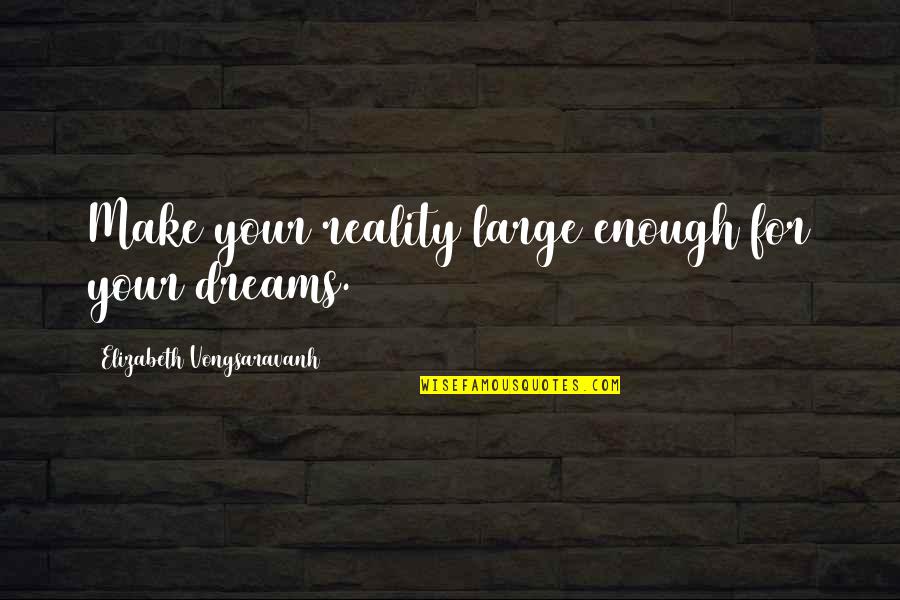 Make Your Dreams Reality Quotes By Elizabeth Vongsaravanh: Make your reality large enough for your dreams.