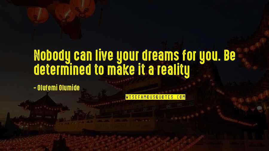 Make Your Dreams Reality Quotes By Olufemi Olumide: Nobody can live your dreams for you. Be