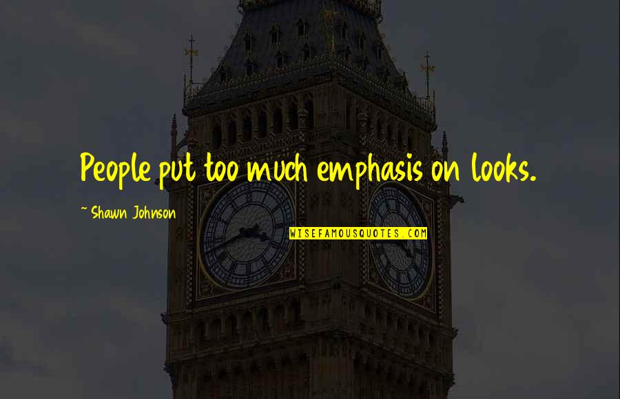 Make Your Ex Boyfriend Jealous Quotes By Shawn Johnson: People put too much emphasis on looks.