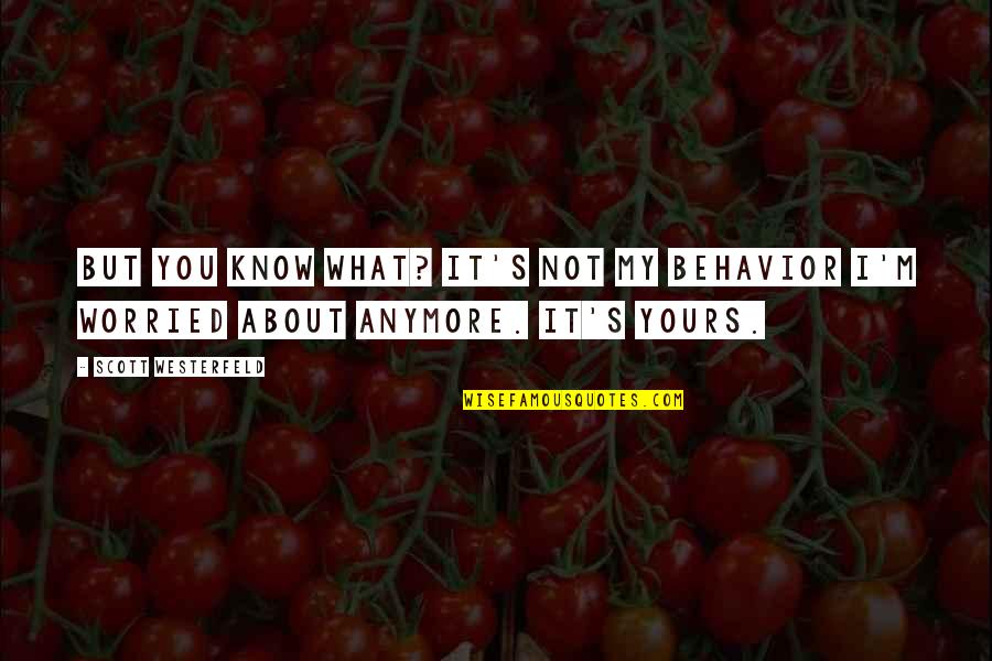 Make Your Ex Jealous Facebook Status Quotes By Scott Westerfeld: But you know what? It's not my behavior