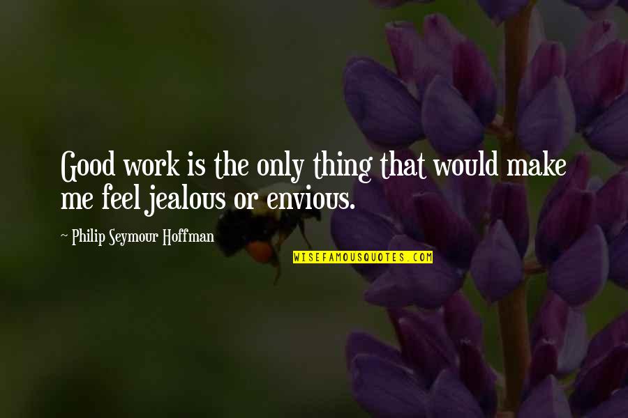 Make Your Ex Jealous Quotes By Philip Seymour Hoffman: Good work is the only thing that would