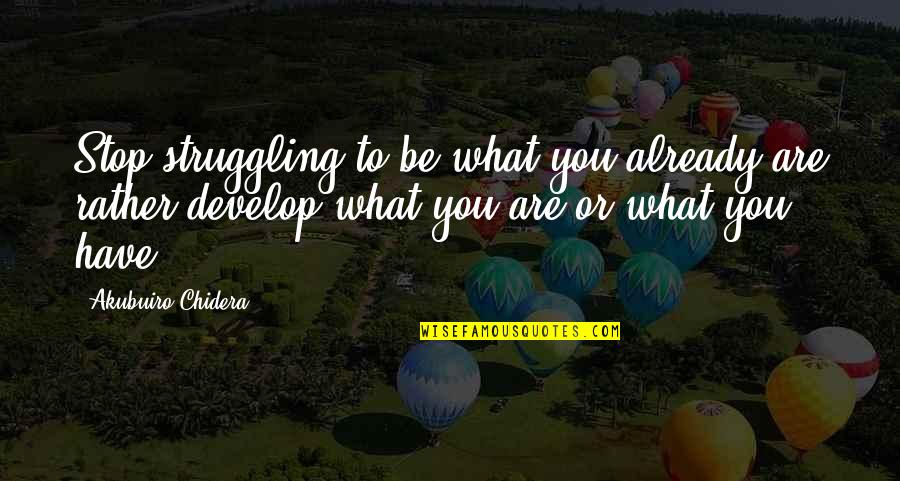 Make Your Heart Smile Quotes By Akubuiro Chidera: Stop struggling to be what you already are