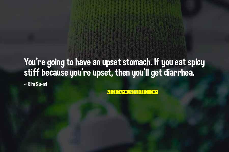 Make Your Heart Smile Quotes By Kim Su-mi: You're going to have an upset stomach. If