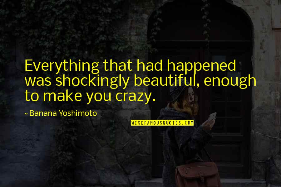 Make Your Life Beautiful Quotes By Banana Yoshimoto: Everything that had happened was shockingly beautiful, enough