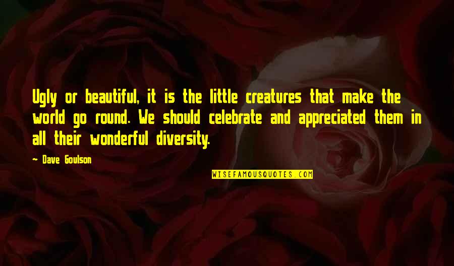 Make Your Life Beautiful Quotes By Dave Goulson: Ugly or beautiful, it is the little creatures
