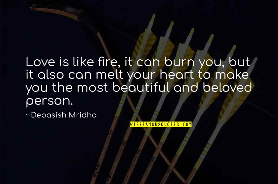 Make Your Life Beautiful Quotes By Debasish Mridha: Love is like fire, it can burn you,